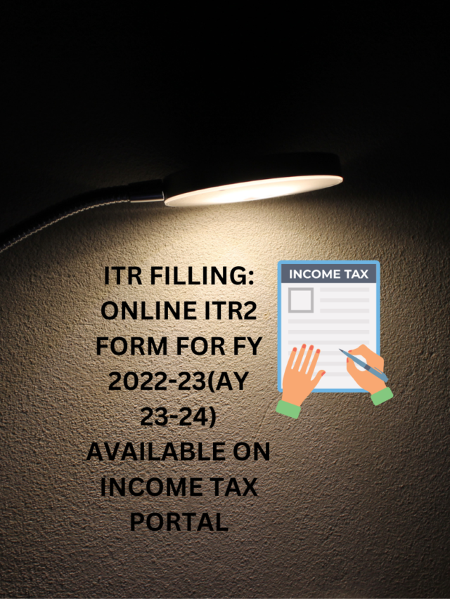 ITR FILLING: ONLINE ITR2 FORM FOR FY 2022-23(AY 23-24)
AVAILABLE ON INCOME TAX PORTAL
